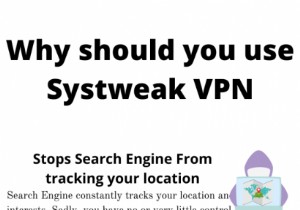 Systweak VPN – 온라인 검색과 브라우징을 지키는 최고의 방법