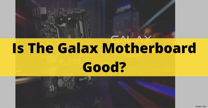 Galax 마더보드는 그만한 가치가 있나요? 주요 기능 및 게임 성능 검토 