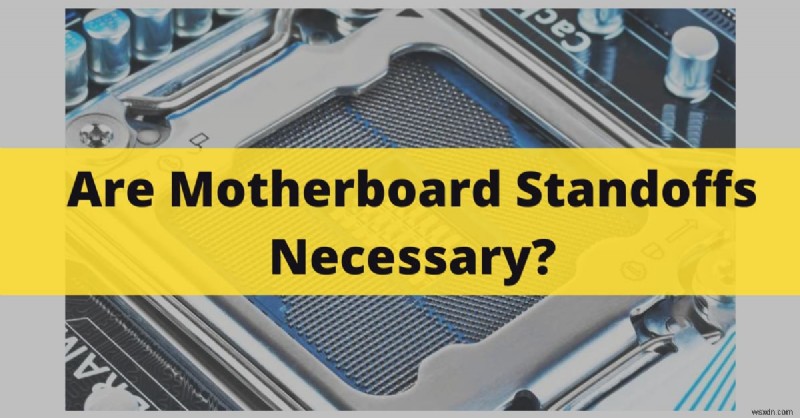 마더보드 스탠드오프가 필수적인 이유:종합 2022 가이드 