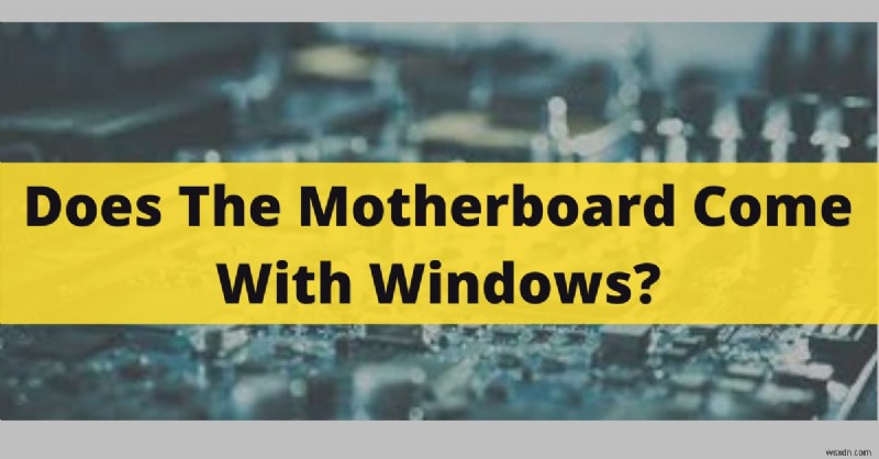 새 마더보드에는 Windows가 사전 설치되어 있습니까? 2022년 업데이트 