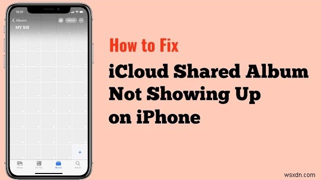 iPhone 공유 앨범이 표시되지 않는 문제 수정:6가지 빠른 솔루션 