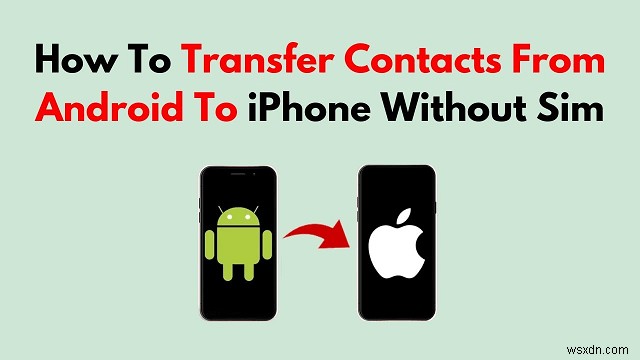 SIM 없이 Android 연락처를 iPhone으로 전송하는 4가지 쉬운 방법 