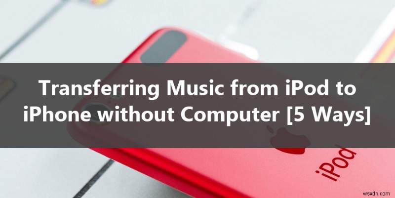 컴퓨터 없이 iPod에서 iPhone으로 음악 전송 – 5가지 간단한 방법 