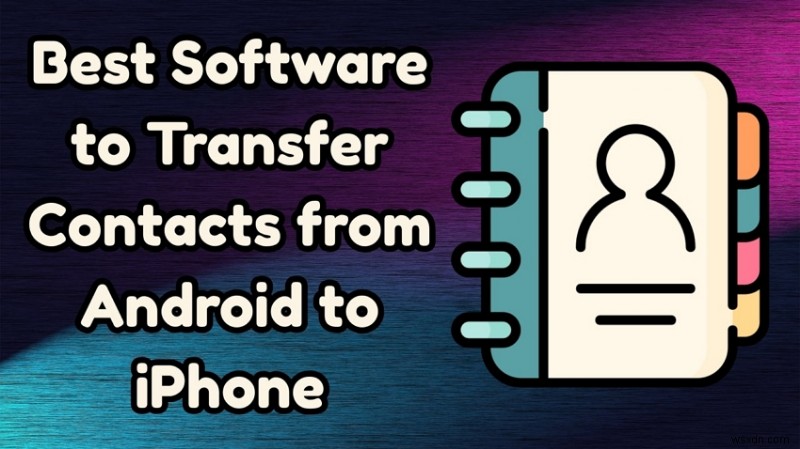 Android 연락처를 iPhone으로 전송:원활한 전환을 위한 7가지 주요 도구 