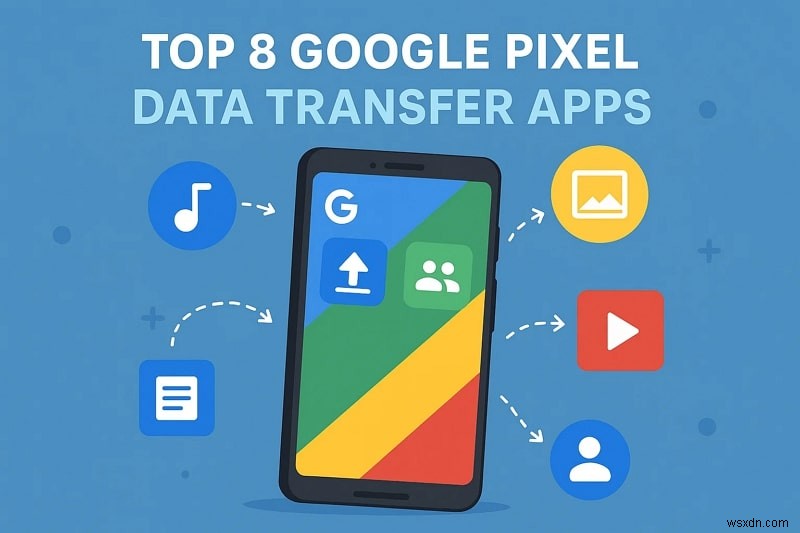 간편한 파일 마이그레이션을 위한 상위 8개 Google Pixel 데이터 전송 앱 