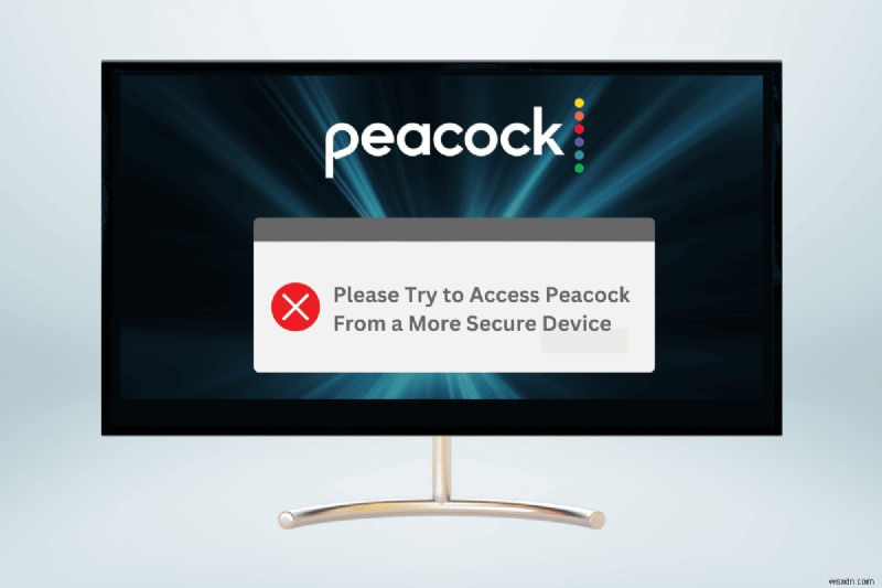  더 안전한 장치에서 Peacock에 액세스해 보세요  오류를 빠르게 수정하세요. 