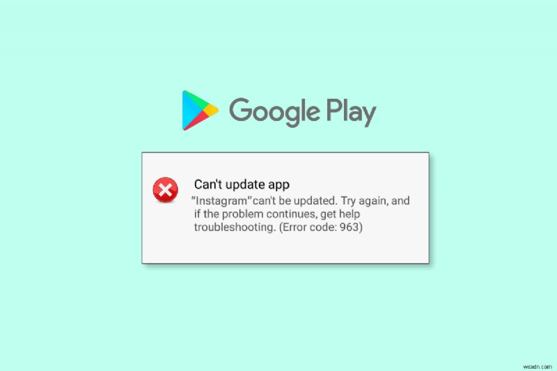 간단한 9단계로 Google Play 스토어 오류 963을 해결하세요 